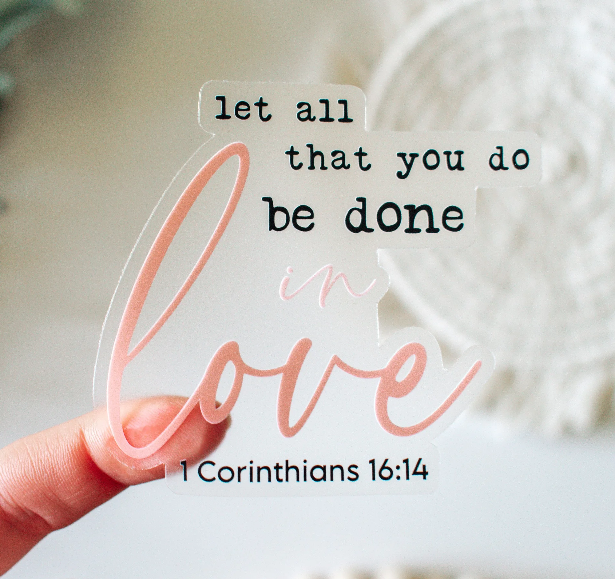 Let All That You Do Be Done in Love, 1 Corinthians 16:14 Clear Vinyl Sticker